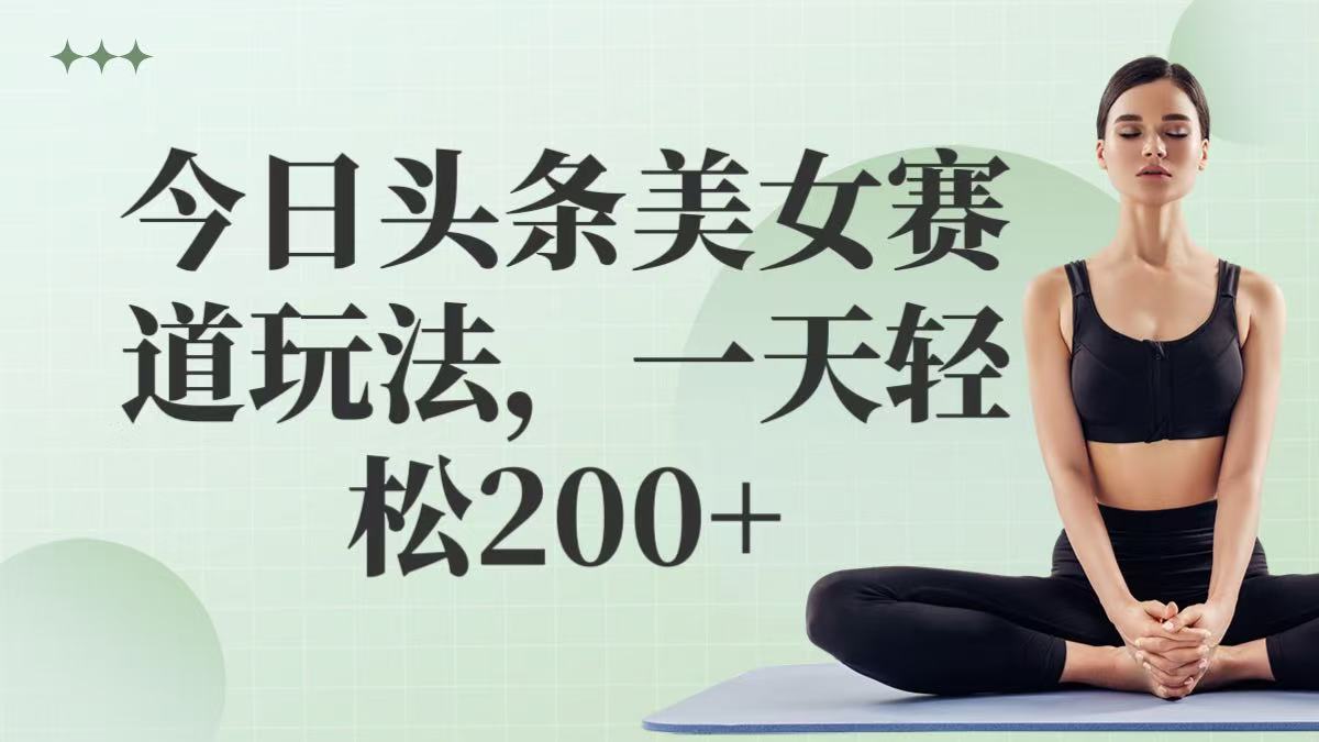 今日头条美女赛道玩法，一天轻松200+客创社区-专注互联网轻资产资源整合与分享客创社区-专注互联网轻资产资源整合与分享