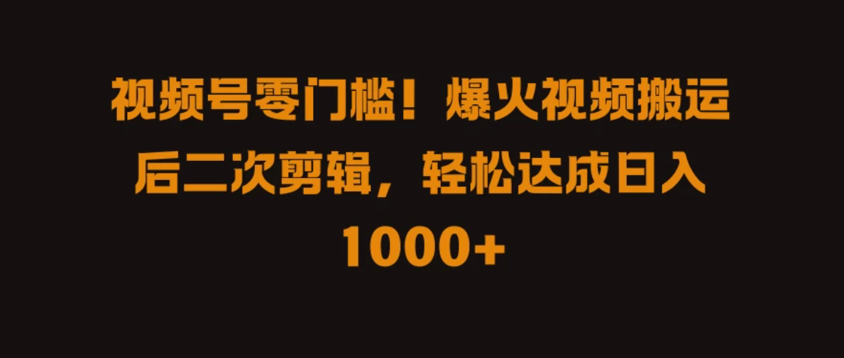 视频号零门槛！爆火视频搬运后二次剪辑，轻松达成日入 1000+客创社区-专注互联网轻资产资源整合与分享客创社区-专注互联网轻资产资源整合与分享