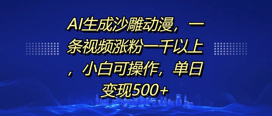 AI生成沙雕动漫，一条视频涨粉一千以上，小白可操作，单日变现500+客创社区-专注互联网轻资产资源整合与分享客创社区-专注互联网轻资产资源整合与分享