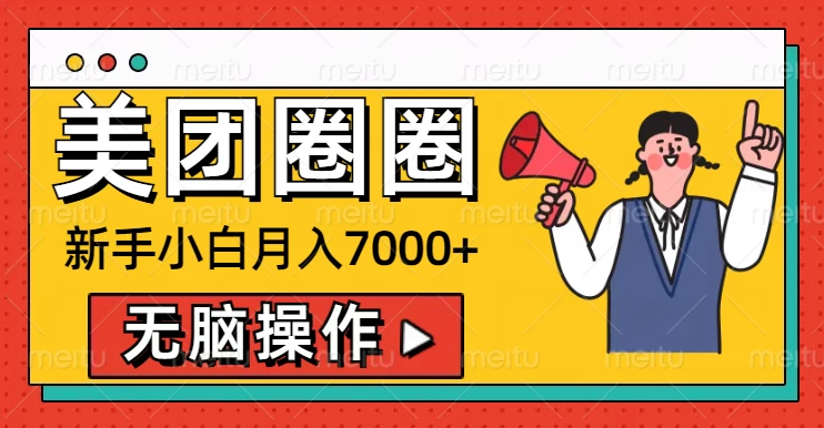 美团圈圈新手小白月入7000+，无脑操作，操作就能挣钱客创社区-专注互联网轻资产资源整合与分享客创社区-专注互联网轻资产资源整合与分享