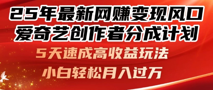 25年最新网赚变现风口！爱奇艺创作者分成计划，5天速成高收益玩法，小白轻松月入过万！客创社区-专注互联网轻资产资源整合与分享客创社区-专注互联网轻资产资源整合与分享