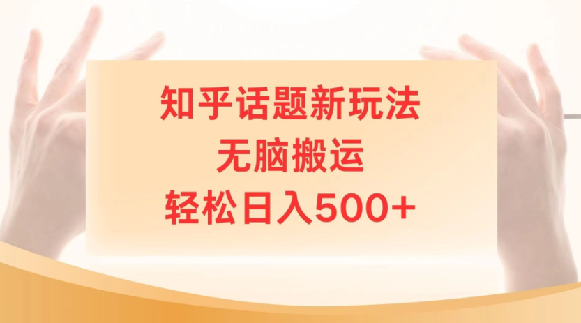 知乎话题最新玩法，无脑搬运，小白轻松上手日入500+客创社区-专注互联网轻资产资源整合与分享客创社区-专注互联网轻资产资源整合与分享