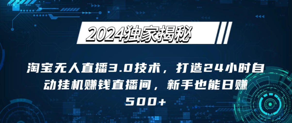 2024独家揭秘：淘宝无人直播3.0技术，打造24小时自动赚钱直播间，新手也能日赚500+【实操教程+软件】客创社区-专注互联网轻资产资源整合与分享客创社区-专注互联网轻资产资源整合与分享