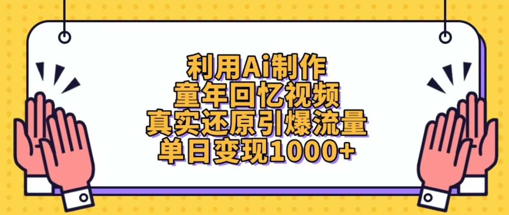利用Ai制作童年回忆视频，真实还原引爆流量，单日变现1000+客创社区-专注互联网轻资产资源整合与分享客创社区-专注互联网轻资产资源整合与分享