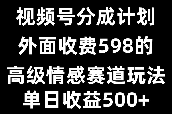 视频号分成计划单日500+，外面收费598的高级情感赛道客创社区-专注互联网轻资产资源整合与分享客创社区-专注互联网轻资产资源整合与分享