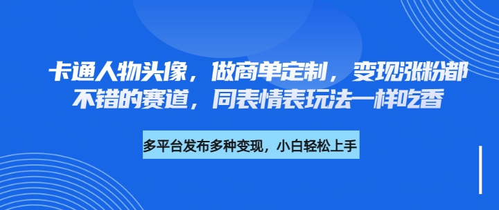 卡通人物头像，做商单定制，变现涨粉都不错的赛道，同表情表玩法一样吃香客创社区-专注互联网轻资产资源整合与分享客创社区-专注互联网轻资产资源整合与分享