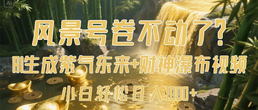 风景号卷不动了？AI一键生成紫气东来+财神瀑布视频，小白轻松日入1000+客创社区-专注互联网轻资产资源整合与分享客创社区-专注互联网轻资产资源整合与分享