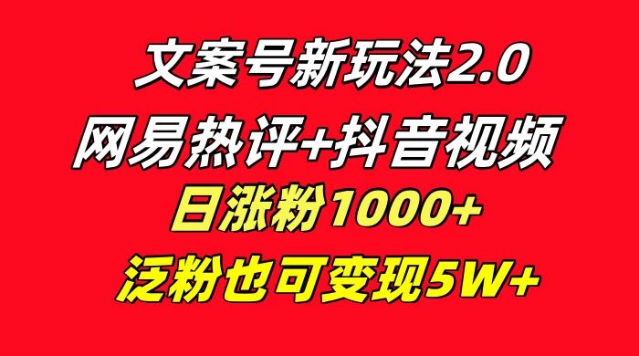 文案号新玩法，网易热评+抖音文案 一周轻松涨粉 5W+ 多种变现模式客创社区-专注互联网轻资产资源整合与分享客创社区-专注互联网轻资产资源整合与分享
