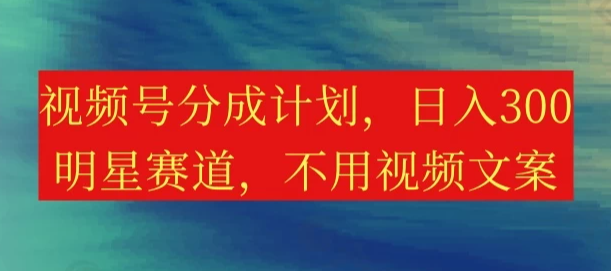 视频号分成计划，日入300+，明星赛道，不用写视频文案客创社区-专注互联网轻资产资源整合与分享客创社区-专注互联网轻资产资源整合与分享