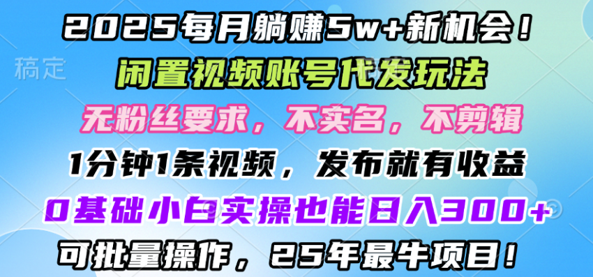 2025每月赚5w+新机会，闲置视频账号一键代发玩法，0粉不实名不剪辑，领了视频直接发，0基础小白也能日入3张客创社区-专注互联网轻资产资源整合与分享客创社区-专注互联网轻资产资源整合与分享