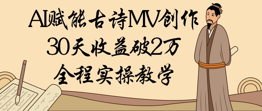 AI赋能古诗MV创作：30天收益破2万，全程实操教学客创社区-专注互联网轻资产资源整合与分享客创社区-专注互联网轻资产资源整合与分享