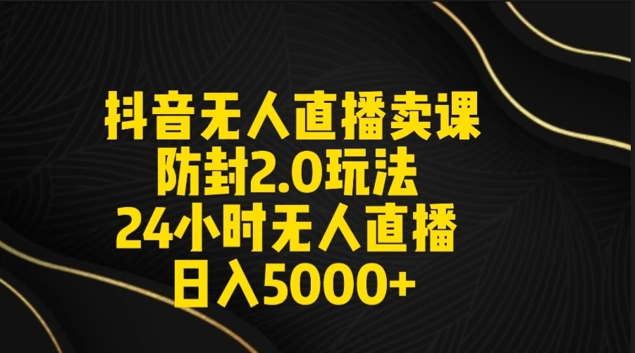 抖音无人直播卖课防封2.0玩法 24小时日不落直播间 日入5000+ 附直播素材+音频客创社区-专注互联网轻资产资源整合与分享客创社区-专注互联网轻资产资源整合与分享