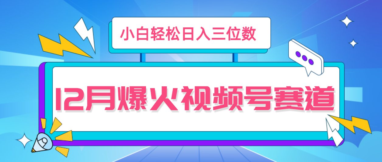 12月视频号爆火赛道，小白无脑操作，也可以轻松日入三位数客创社区-专注互联网轻资产资源整合与分享客创社区-专注互联网轻资产资源整合与分享