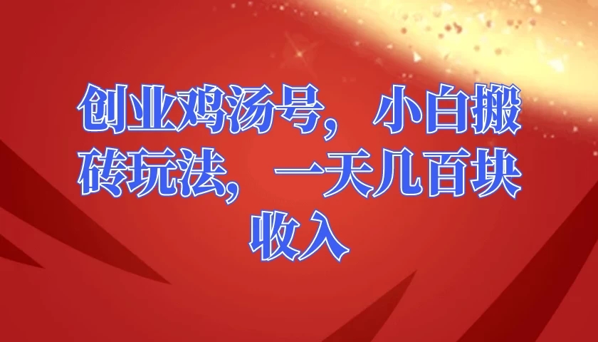 创业鸡汤号，小白搬砖玩法，一天几百块收入客创社区-专注互联网轻资产资源整合与分享客创社区-专注互联网轻资产资源整合与分享