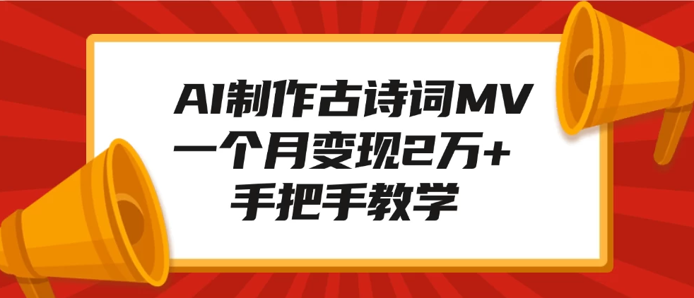 AI制作古诗词MV，一个月变现2万+，手把手教学客创社区-专注互联网轻资产资源整合与分享客创社区-专注互联网轻资产资源整合与分享