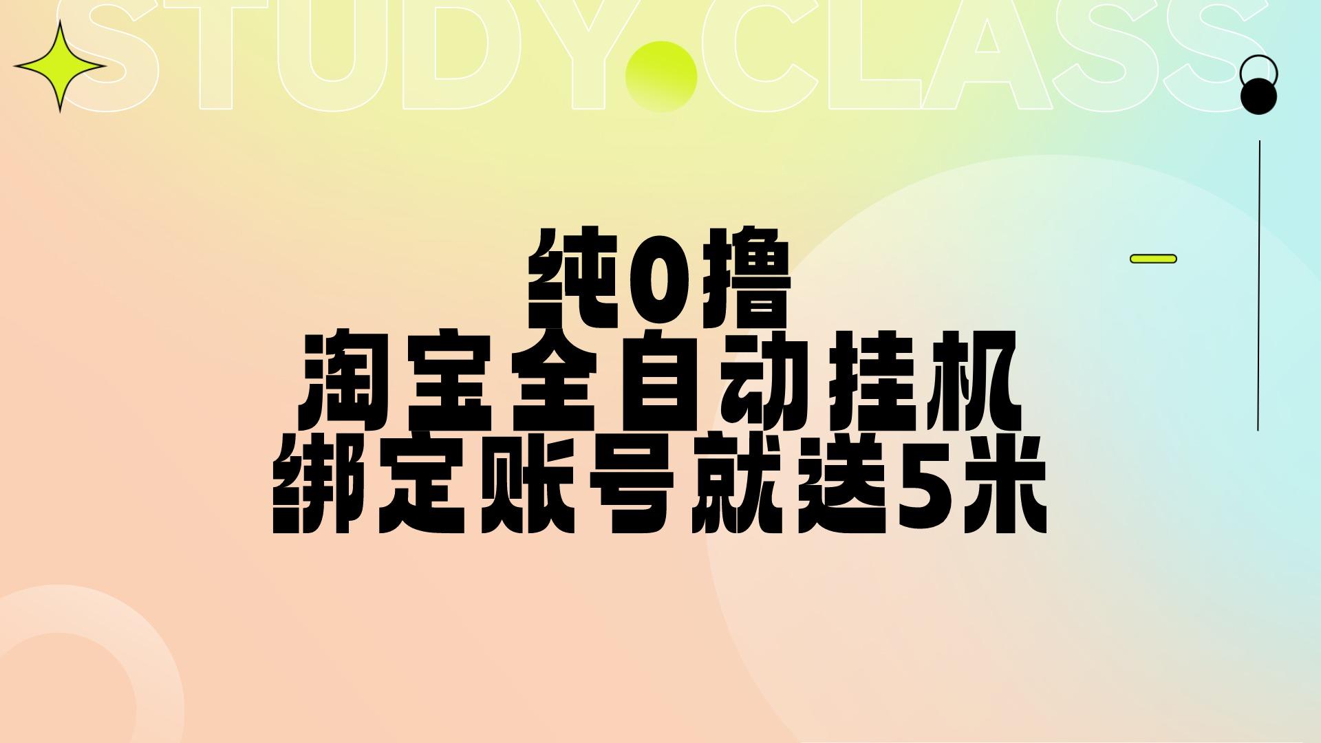 纯0撸，淘宝全自动挂机，授权登录就得5米，多号多赚客创社区-专注互联网轻资产资源整合与分享客创社区-专注互联网轻资产资源整合与分享