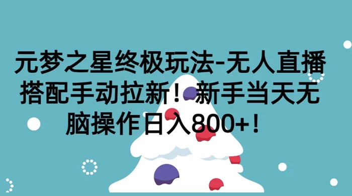 元梦之星终极玩法-无人直播搭配手动拉新，新手当天无脑操作日入800+客创社区-专注互联网轻资产资源整合与分享客创社区-专注互联网轻资产资源整合与分享