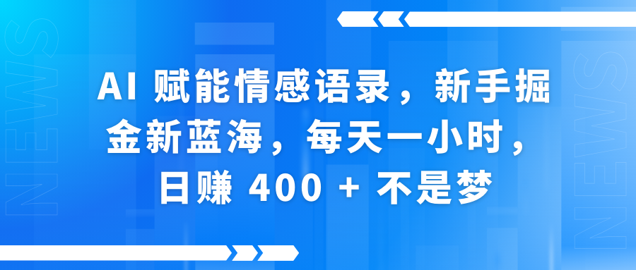 AI 赋能情感语录,新手掘金新蓝海,每天一小时,日赚 400 + 不是梦