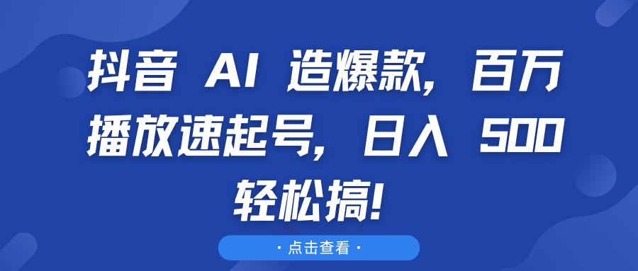 抖音 AI 造爆款，百万播放速起号，日入 500 轻松搞！客创社区-专注互联网轻资产资源整合与分享客创社区-专注互联网轻资产资源整合与分享