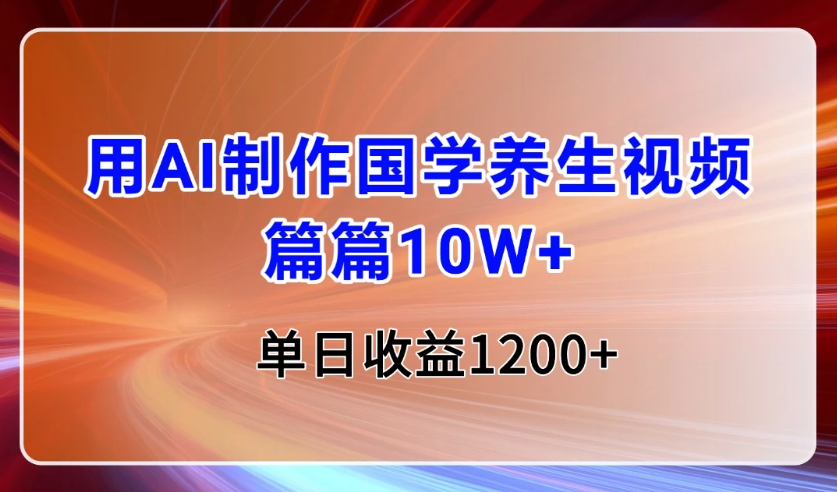 用AI制作国学养生类视频，篇篇10W+，单日收益1200+客创社区-专注互联网轻资产资源整合与分享客创社区-专注互联网轻资产资源整合与分享