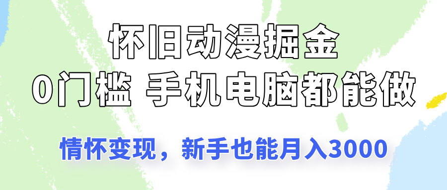 怀旧动漫掘金，依靠情怀变现，新手也能月入3000的项目玩法客创社区-专注互联网轻资产资源整合与分享客创社区-专注互联网轻资产资源整合与分享