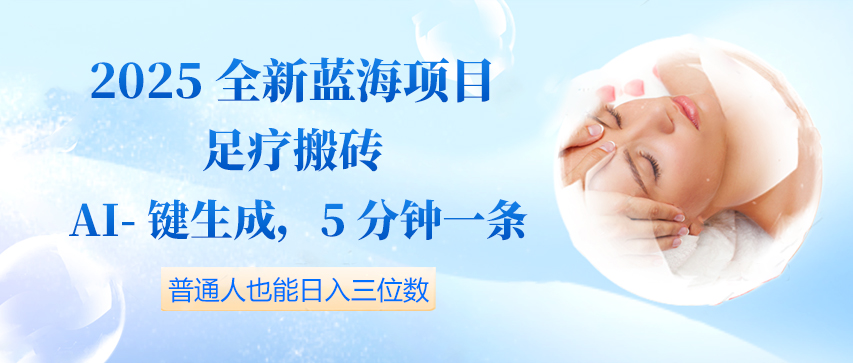 2025全新蓝海项目足疗搬砖，AI一键生成，5分钟一条，普通人也能日入三位数客创社区-专注互联网轻资产资源整合与分享客创社区-专注互联网轻资产资源整合与分享