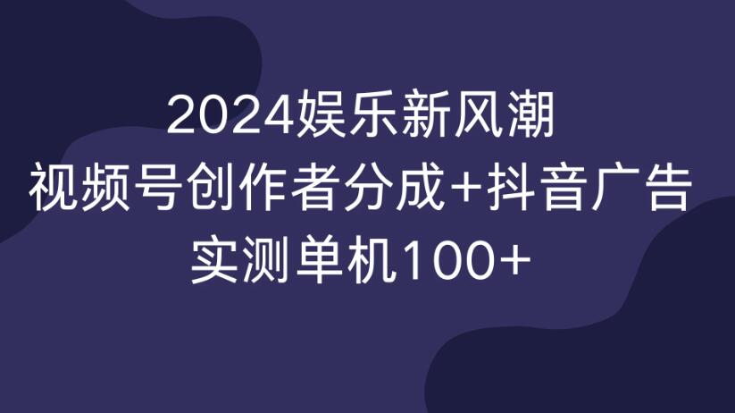 2024娱乐新风潮，视频号创作者分成+抖音广告，实测单机100+客创社区-专注互联网轻资产资源整合与分享客创社区-专注互联网轻资产资源整合与分享