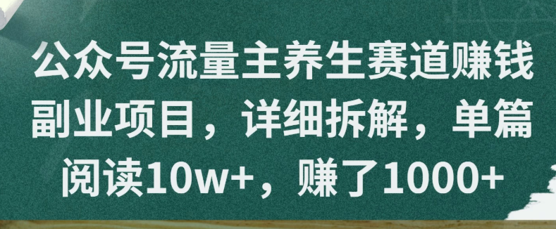 公众号流量主养生赛道赚钱副业项目，详细拆解，单篇阅读10w+，赚了1000+客创社区-专注互联网轻资产资源整合与分享客创社区-专注互联网轻资产资源整合与分享