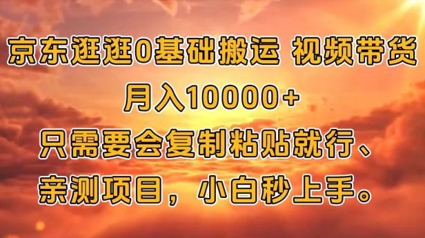 京东逛逛0基础搬运、视频带货【赚佣金】月入10000+只需要会复制粘贴就行、亲测项目，小白秒上手。客创社区-专注互联网轻资产资源整合与分享客创社区-专注互联网轻资产资源整合与分享