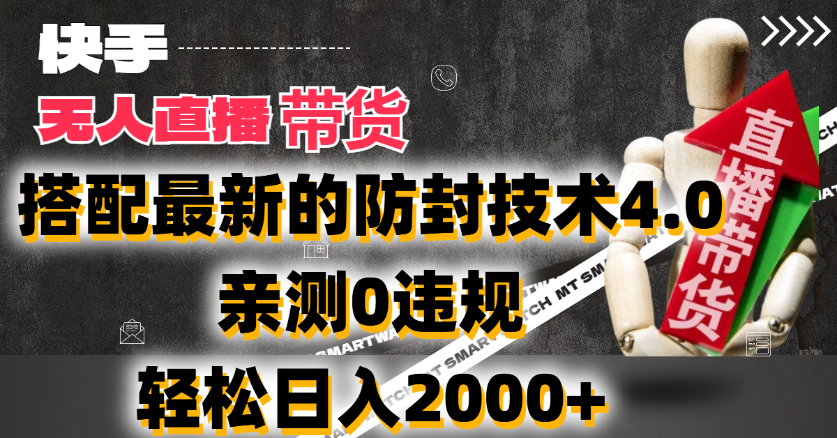 2024年快手无人直播卖货,搭配最新的防封技术4.0!亲测0违规,轻松日入2000+