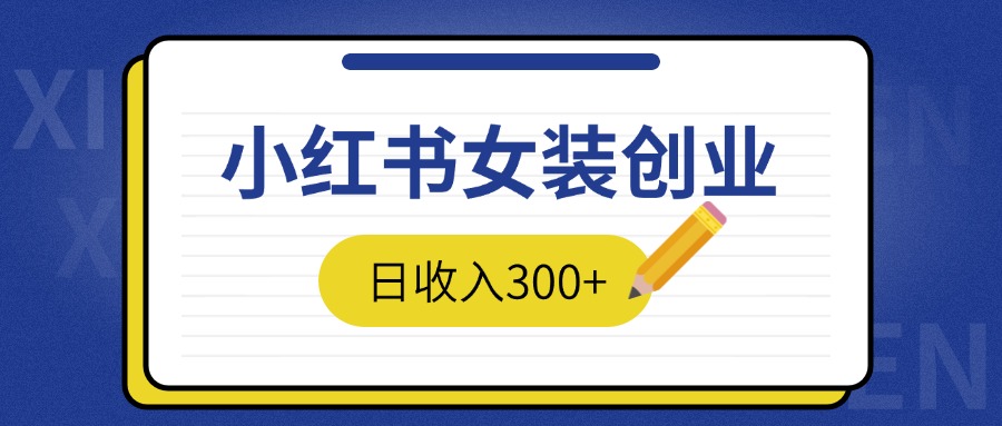 2024免费撸金3.0新模式，日收入300+，小红书女装创业客创社区-专注互联网轻资产资源整合与分享客创社区-专注互联网轻资产资源整合与分享