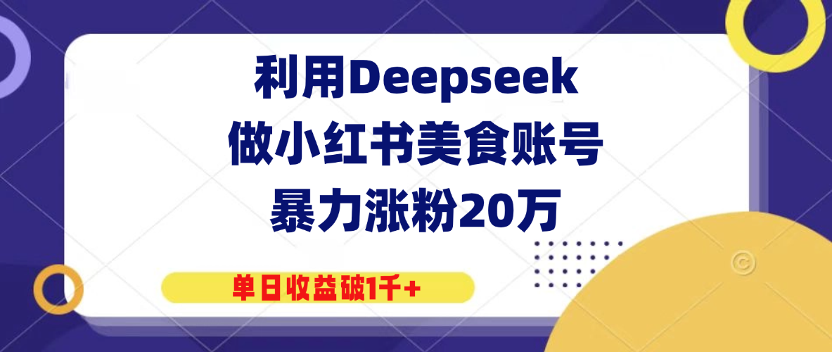 利用Deepseek做小红书美食账号，暴力涨粉20万，单日收益破1千+客创社区-专注互联网轻资产资源整合与分享客创社区-专注互联网轻资产资源整合与分享