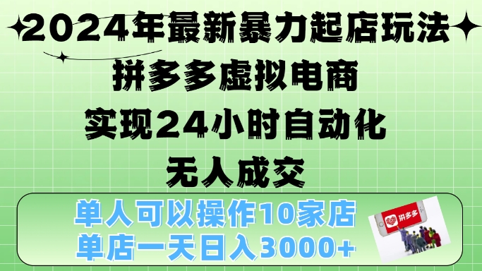 2024年最新暴力起店玩法，拼多多虚拟电商4.0，24小时实现自动化无人成交，单店月入3000+【揭秘】客创社区-专注互联网轻资产资源整合与分享客创社区-专注互联网轻资产资源整合与分享