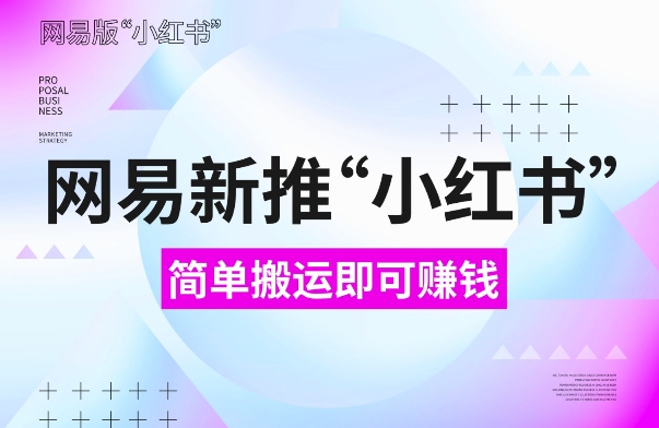 网易官方新推“小红书”，搬运即有收益，新手小白千万别错过(附详细教程)【揭秘】客创社区-专注互联网轻资产资源整合与分享客创社区-专注互联网轻资产资源整合与分享