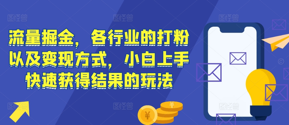 流量掘金，各行业的打粉以及变现方式，小白上手快速获得结果的玩法客创社区-专注互联网轻资产资源整合与分享客创社区-专注互联网轻资产资源整合与分享