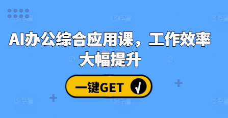 AI办公综合应用课，工作效率大幅提升客创社区-专注互联网轻资产资源整合与分享客创社区-专注互联网轻资产资源整合与分享
