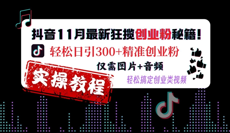 抖音11月最新狂揽创业粉秘籍，轻松日引300+精准创业粉，仅需图片+音频，轻松搞定创业类视频客创社区-专注互联网轻资产资源整合与分享客创社区-专注互联网轻资产资源整合与分享