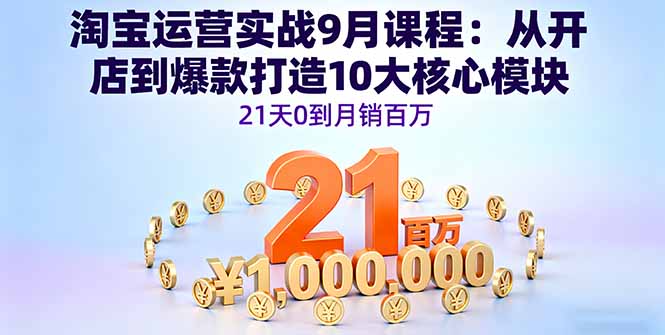 淘宝运营实战9月课程：从开店到爆款打造10大核心模块，21天0到月销百万客创社区-专注互联网轻资产资源整合与分享客创社区-专注互联网轻资产资源整合与分享