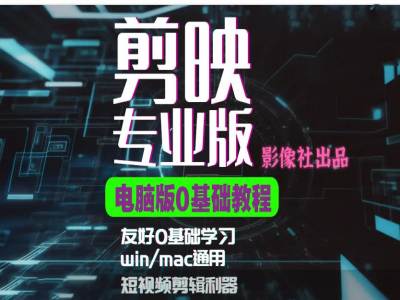 剪映电脑版进阶拔高案例实操，0基础学习，短视频剪辑利器客创社区-专注互联网轻资产资源整合与分享客创社区-专注互联网轻资产资源整合与分享