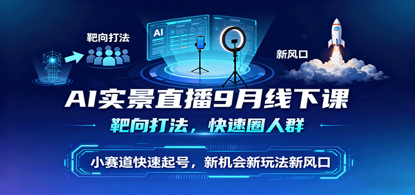 AI实景直播9月线下课，靶向打法，快速圈人群，小塞道快速起号，新机会新玩法新风口客创社区-专注互联网轻资产资源整合与分享客创社区-专注互联网轻资产资源整合与分享