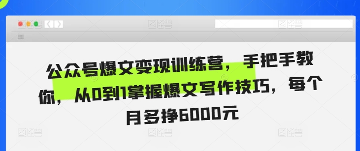 公众号爆文变现训练营，手把手教你，从0到1掌握爆文写作技巧，每个月多挣6000元客创社区-专注互联网轻资产资源整合与分享客创社区-专注互联网轻资产资源整合与分享