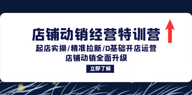 店铺动销经营特训营：起店实操/精准拉新/0基础开店运营/店铺动销全面升级客创社区-专注互联网轻资产资源整合与分享客创社区-专注互联网轻资产资源整合与分享