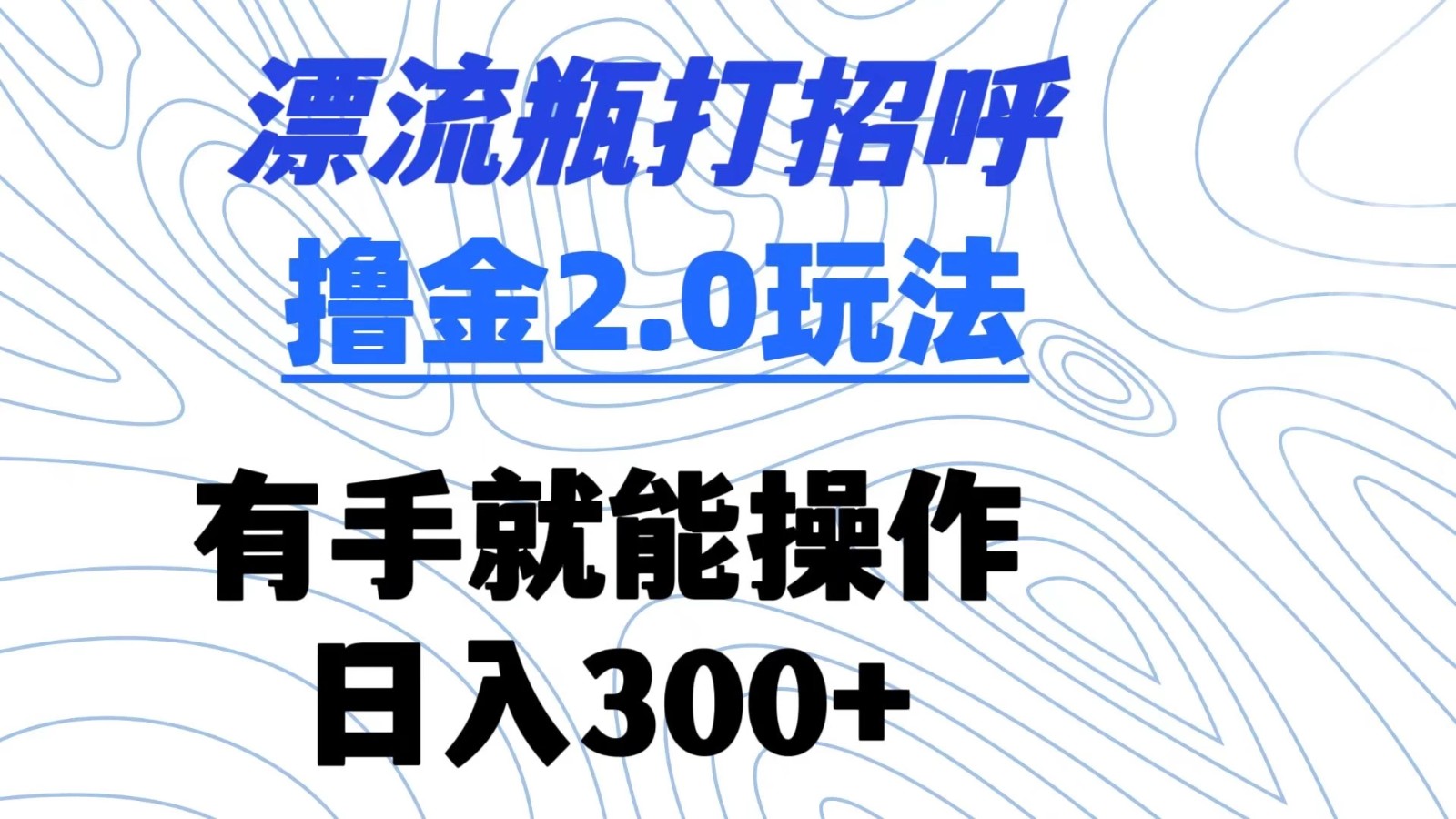 漂流瓶打招呼撸金2.0玩法 有手就能做  日入300+客创社区-专注互联网轻资产资源整合与分享客创社区-专注互联网轻资产资源整合与分享