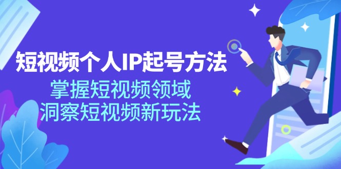 短视频个人IP起号方法，掌握 短视频领域，洞察 短视频新玩法(68节完整客创社区-专注互联网轻资产资源整合与分享客创社区-专注互联网轻资产资源整合与分享