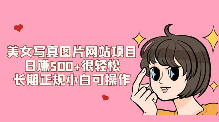 美女写真图片网站项目日赚 500+ 很轻松，长期正规小白可操作 (附搭建教程+源码)客创社区-专注互联网轻资产资源整合与分享客创社区-专注互联网轻资产资源整合与分享
