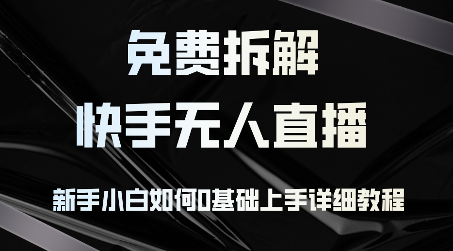 免费拆解：快手无人直播，新手小白如何0基础上手，详细教程客创社区-专注互联网轻资产资源整合与分享客创社区-专注互联网轻资产资源整合与分享