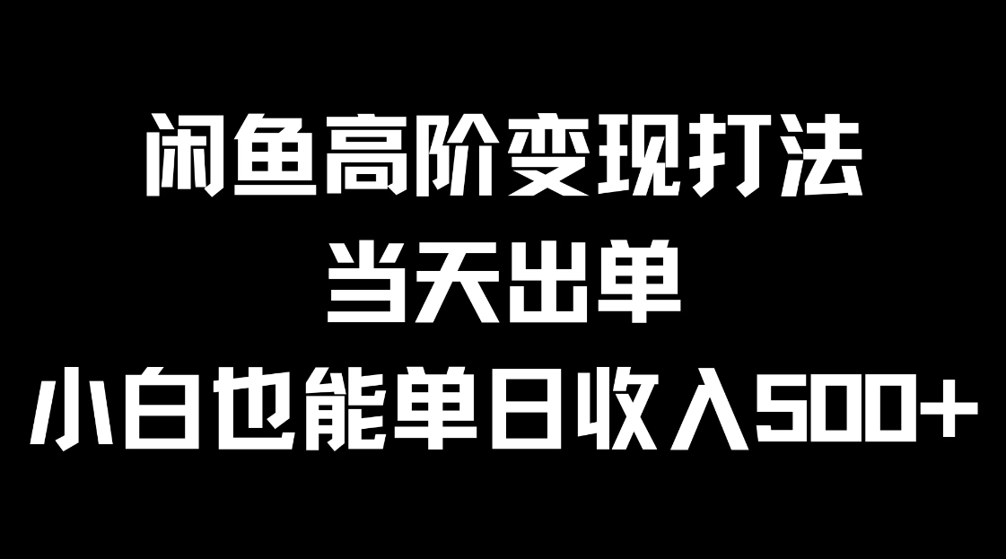 闲鱼高阶变现打法，当天出单，小白也能单日收入500+客创社区-专注互联网轻资产资源整合与分享客创社区-专注互联网轻资产资源整合与分享