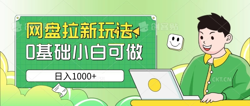 网盘拉新玩法，无需成本，0基础小白可做，日入1000+客创社区-专注互联网轻资产资源整合与分享客创社区-专注互联网轻资产资源整合与分享