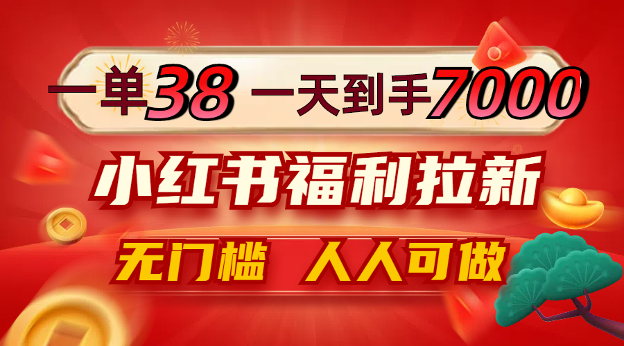 一单38，一天到手7000+，小红书福利拉新，0门槛人人可做客创社区-专注互联网轻资产资源整合与分享客创社区-专注互联网轻资产资源整合与分享