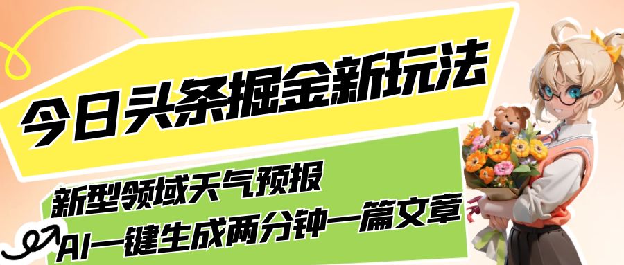 今日头条掘金新玩法，关于新型领域天气预报，AI 一键生成两分钟一篇文章客创社区-专注互联网轻资产资源整合与分享客创社区-专注互联网轻资产资源整合与分享